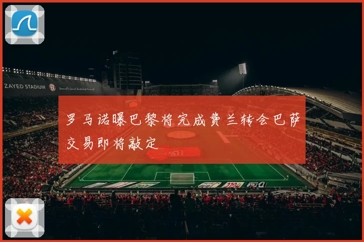 罗马诺曝巴黎将完成费兰转会巴萨交易即将敲定