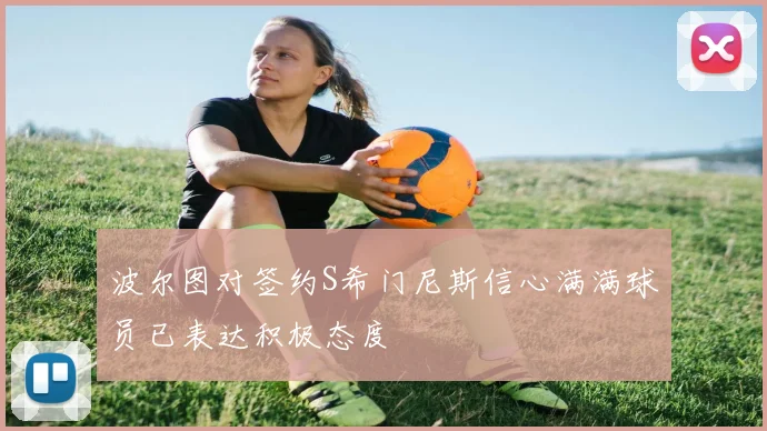 波尔图对签约S希门尼斯信心满满球员已表达积极态度